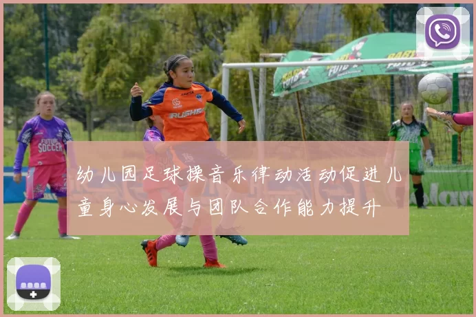 幼儿园足球操音乐律动活动促进儿童身心发展与团队合作能力提升